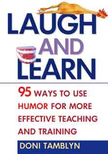 Laugh and Learn 95 Ways to Use Humor for More Effective Teaching and Training
