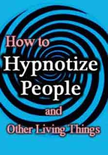 How To Hypnotize People And Other Living Things